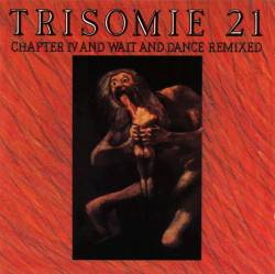 Trisomie 21 : Chapter IV + Wait & Dance Remixed